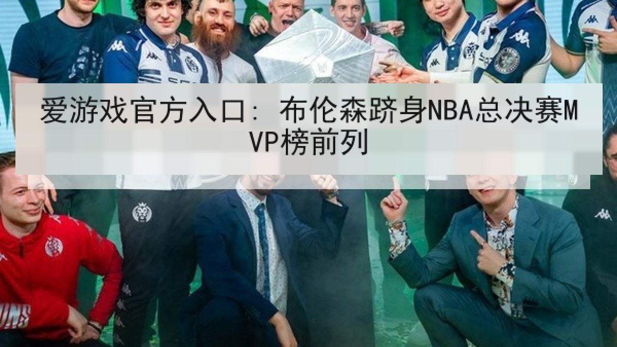 爱游戏官方入口: 布伦森跻身NBA总决赛MVP榜前列