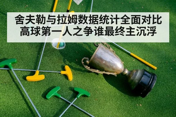 舍夫勒与拉姆数据统计全面对比高球第一人之争谁最终主沉浮